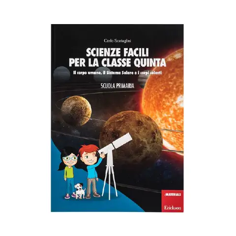 Scienze Facili per la Classe Quinta. il Corpo Umano il Sistema Solare e i Corpi Celesti.