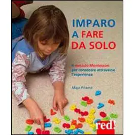 Imparo a fare da solo. Il metodo Montessori per conoscere attraverso l'esperienza